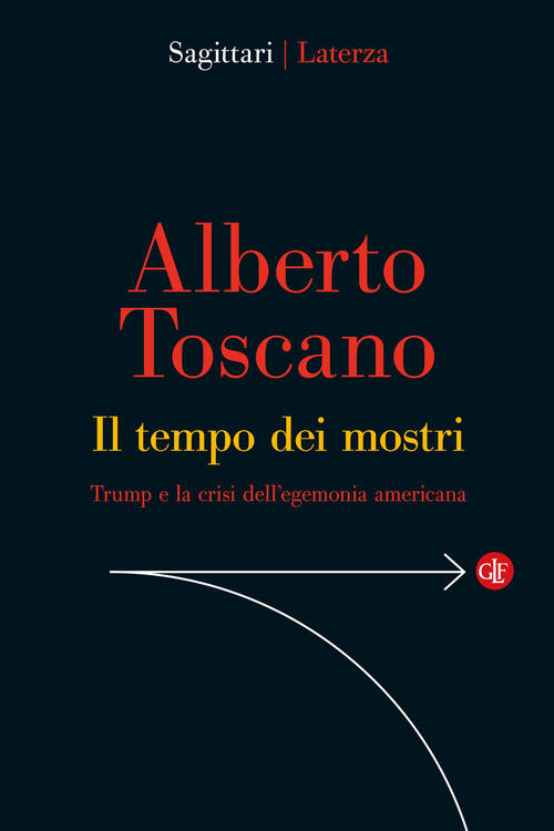 Il Tempo Dei Mostri. Trump E La Crisi Dell’Egemonia Americana Alberto Toscano
