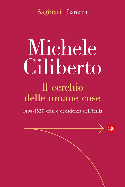Il Cerchio Delle Umane Cose. 1494-1527, Crisi E Decadenza Dell’Italia Michele