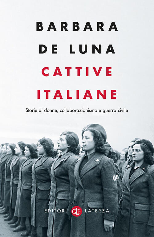 Cattive Italiane. Storie Di Donne, Collaborazionismo E Guerra Civile Barbara D