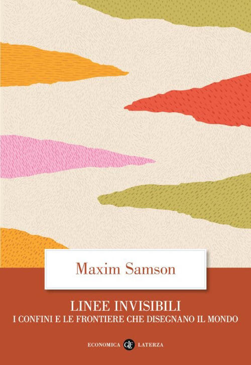 Linee Invisibili. I Confini E Le Frontiere Che Disegnano Il Mondo Maxim Samson