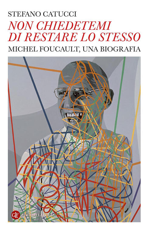 Non Chiedetemi Di Restare Lo Stesso. Michel Foucault, Una Biografia Stefano Ca