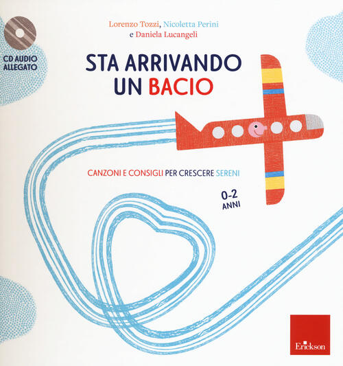 Sta Arrivando Un Bacio. Canzoni E Consigli Per Crescere Sereni. Con Cd-Audio L