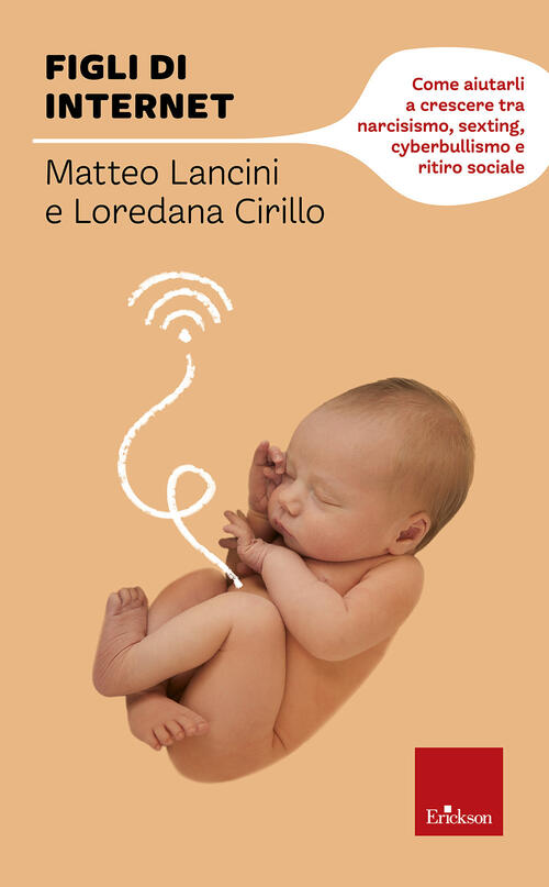 Figli Di Internet. Come Aiutarli A Crescere Tra Narcisismo, Sexting, Cyberbull