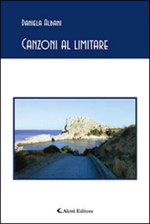 Canzoni Al Limitare Daniela Albani Aletti Editore 2016