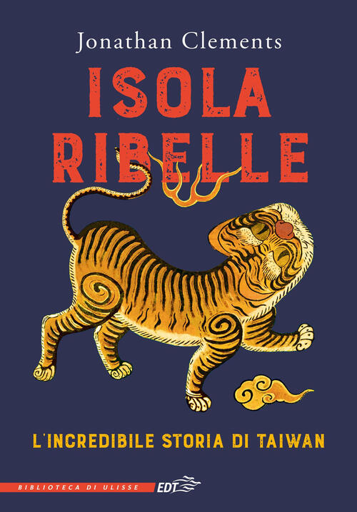 Isola Ribelle. L'incredibile Storia Di Taiwan Jonathan Clements Edt 2025