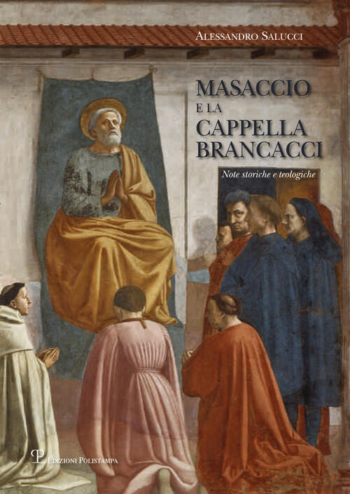 Masaccio E La Cappella Brancacci. Note Storiche E Teologiche Alessandro Salucc