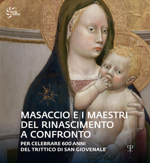 Masaccio E I Maestri Del Rinascimento A Confronto. Catalogo Della Mostra Regge
