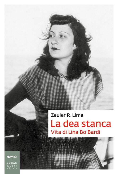 La Dea Stanca. Vita Di Lina Bo Bardi Zeuler Rocha Mello De Almeida Lima Johan