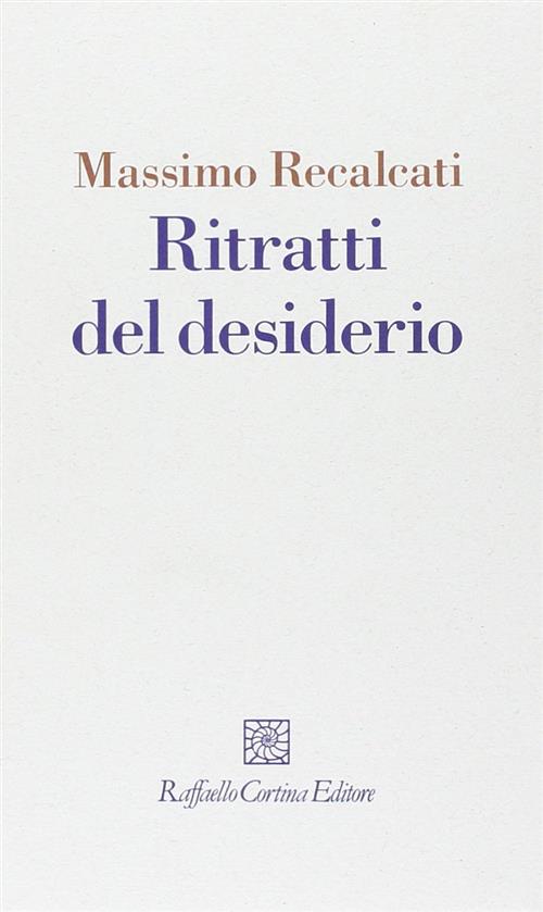 Ritratti Del Desiderio Massimo Recalcati Raffaello Cortina Editore 2011