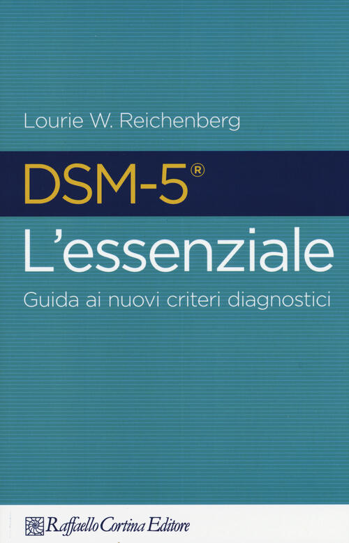 Dsm-5 L'essenziale. Guida Ai Nuovi Criteri Diagnostici W. Reichenberg Lourie R