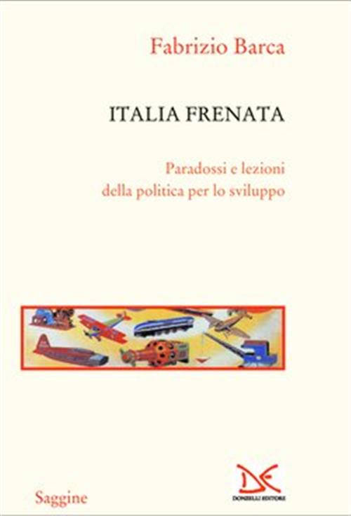 Italia Frenata. Paradossi E Lezioni Della Politica Per Lo Sviluppo Fabrizio Ba