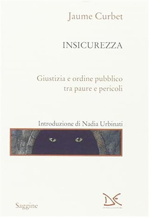 Insicurezza. Giustizia E Ordine Pubblico Tra Paure E Pericoli Jaume Curbet Don