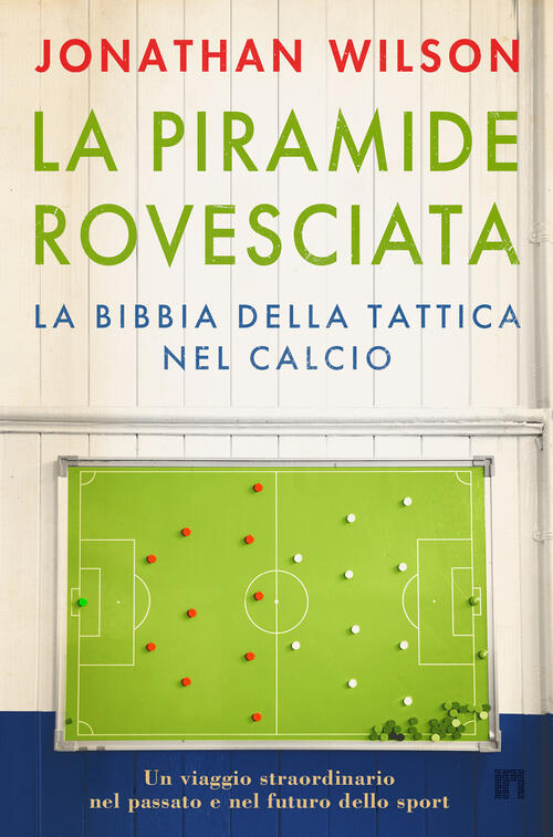 La Piramide Rovesciata. La Bibbia Della Tattica Nel Calcio. Un Viaggio Straord