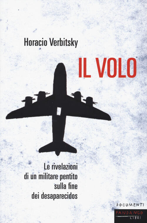 Il Volo. Le Rivelazioni Di Un Militare Pentito Sulla Fine Dei Desaparecidos Ho