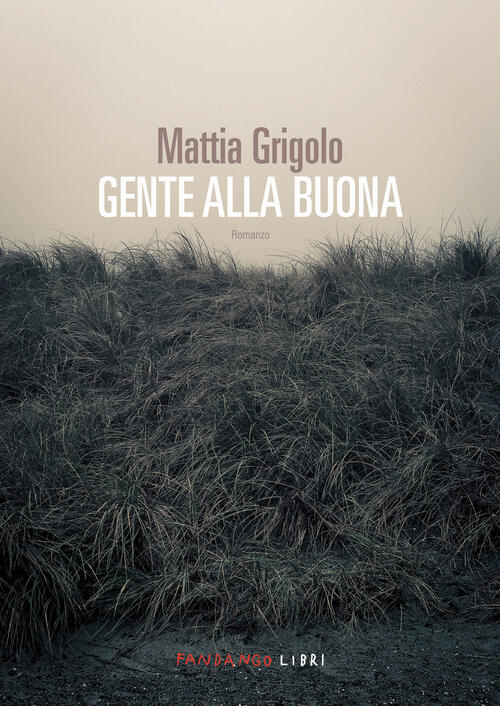 Gente Alla Buona Mattia Grigolo Fandango Libri 2024