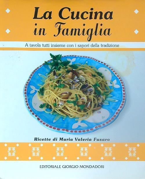 La Cucina In Famiglia. A Tavola Tutti Insieme Con I Sapori Della Tradizione M.