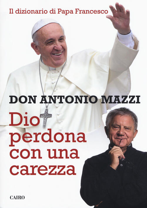 Dio Perdona Con Una Carezza. Il Dizionario Di Papa Francesco Antonio Mazzi Cai