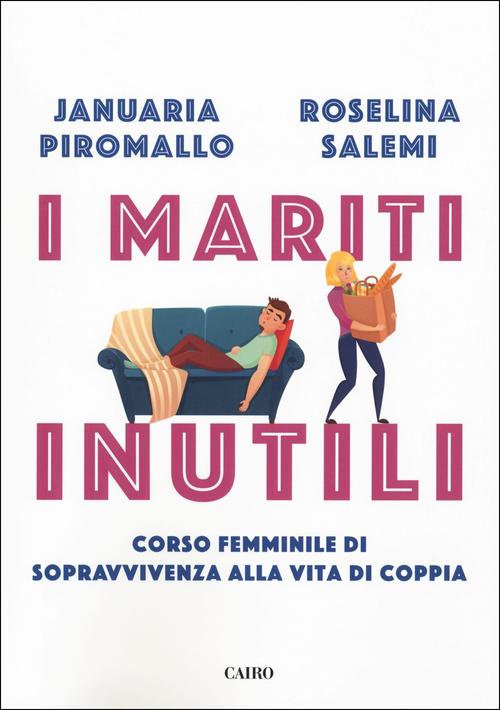 I Mariti Inutili. Corso Femminile Di Sopravvivenza Alla Vita Di Coppia