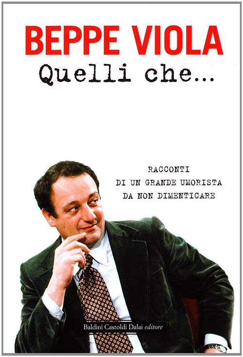 Quelli Che... Racconti Di Un Grande Umorista Da Non Dimenticare Beppe Viola Da