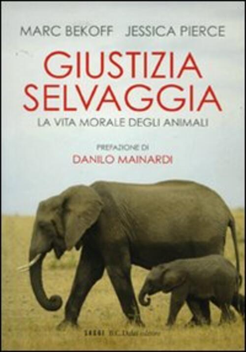Giustizia Selvaggia. La Vita Morale Degli Animali Marc Bekoff, Jessica Pierce