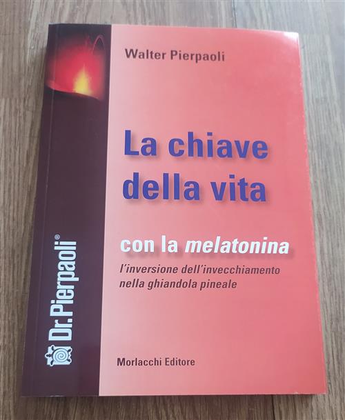 La Chiave Della Vita. Con La Melatonina L'inversione Dell'invecchiamento Nella Ghiandola Pineale