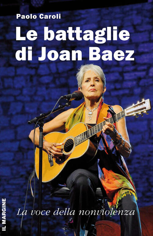 Le Battaglie Di Joan Baez. La Voce Della Nonviolenza Paolo Caroli Il Margine 2