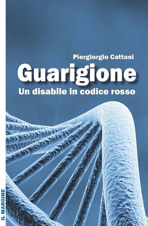 Guarigione. Un Disabile In Codice Rosso Piergiorgio Cattani Il Margine 2015