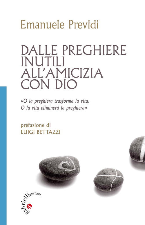 Dalle Preghiere Inutili All'amicizia Con Dio. O La Peghiera Trasfroma La Vita,