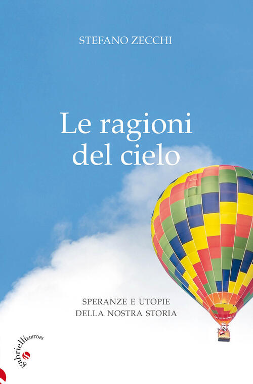 Le Ragioni Del Cielo. Speranze E Utopie Della Nostra Storia Stefano G. Zecchi