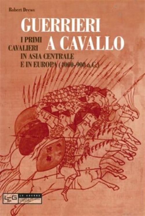 Guerrieri A Cavallo. Primi Cavalieri In Asia Centrale E In Europa (4000-900 A.