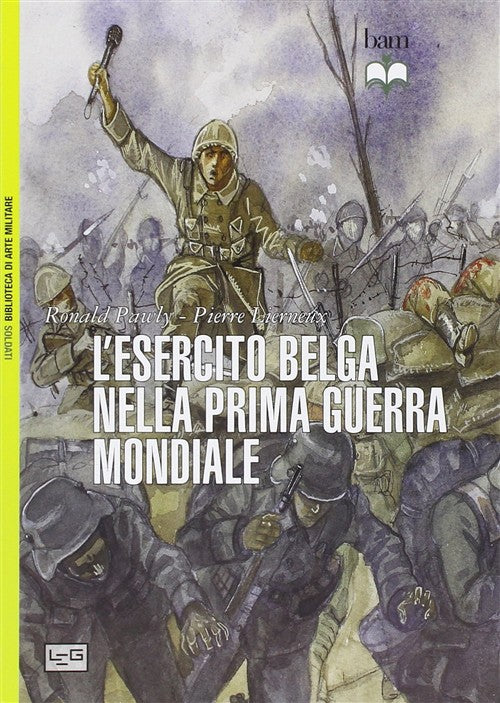 L'esercito Belga Nella Prima Guerra Mondiale. 1914-18 Ronald Pawly Leg Edizion