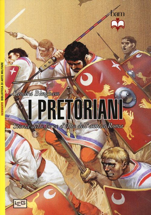 I Pretoriani. Storia Delle Forze D'elite Dell'antica Roma Sandra Bingham Leg E