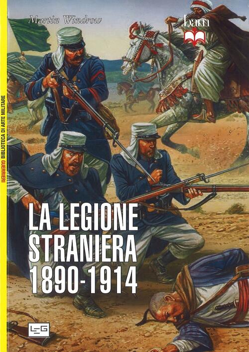 La Legione Straniera 1890-1914 Martin Windrow Leg Edizioni 2017