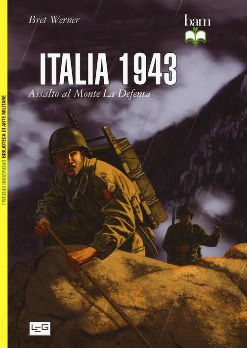 Italia 1943. Assalto Al Monte La Defensa Bret Werner Leg Edizioni 2016