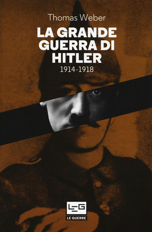 La Grande Guerra Di Hitler 1914-1918 Thomas Weber Leg Edizioni 2017