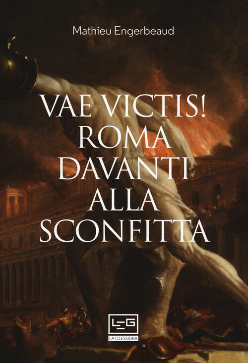 Vae Victis! Roma Davanti Alla Sconfitta Mathieu Engerbeaud Leg Edizioni 2019