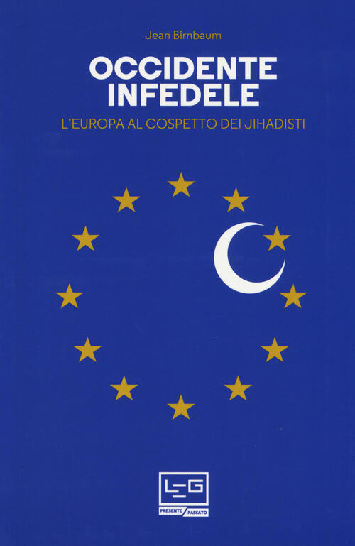 Occidente Infedele. L'europa Al Cospetto Dei Jihadisti Jean Birnbaum Leg Edizi