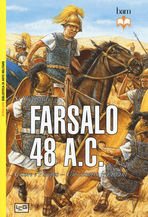 Farsalo 48 A.C. Cesare E Pompeo. Uno Scontro Fra Titani. Nuova Ediz. Si Sheppa