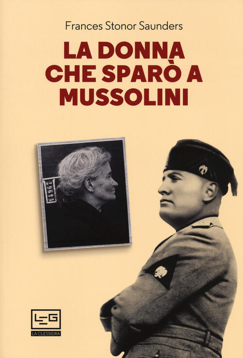 La Donna Che Sparo A Mussolini Frances Stonor Saunders Leg Edizioni 2021