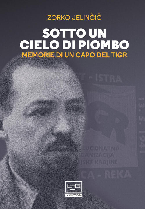 Sotto Un Cielo Di Piombo. Memorie Di Un Capo Del Tigr Dusan Jelincic Leg Edizi