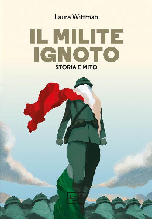 Il Milite Ignoto. Storia E Mito Laura Wittman Leg Edizioni 2021