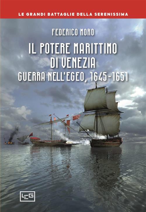 Il Potere Marittimo Di Venezia. Guerra Nell'egeo, 1645-1651 Federico Moro Leg