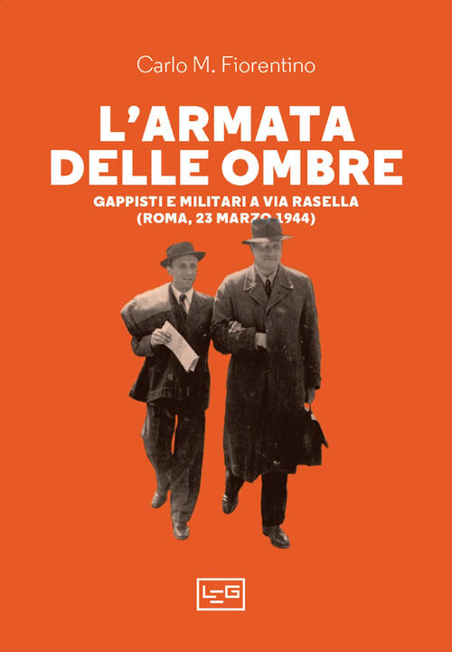 L' Armata Delle Ombre. Gappisti E Militari A Via Rasella (Roma, 23 Marzo 1944)