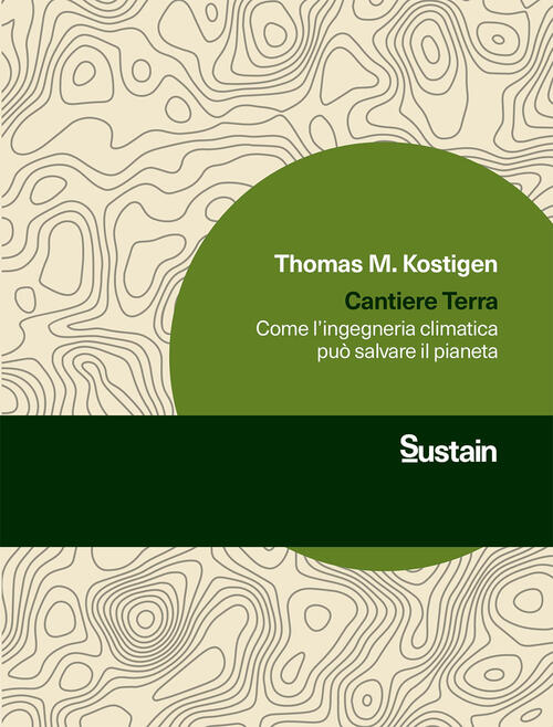 Cantiere Terra. Come L'ingegneria Climatica Puo Salvare Il Pianeta Thomas M. K