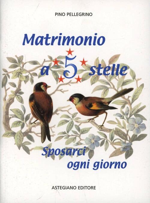 Matrimonio A 5 Stelle. Sposarci Ogni Giorno Pino Pellegrino Astegiano Editore