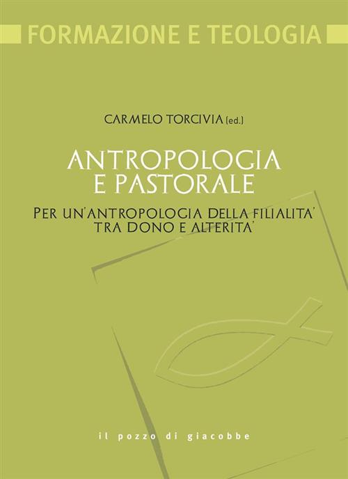 Antropologia E Pastorale. Per Un'antropologia Della Filialita Tra Dono E Alterita
