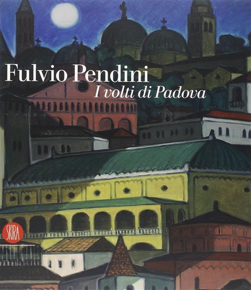 Fulvio Pendini. I Volti Di Padova