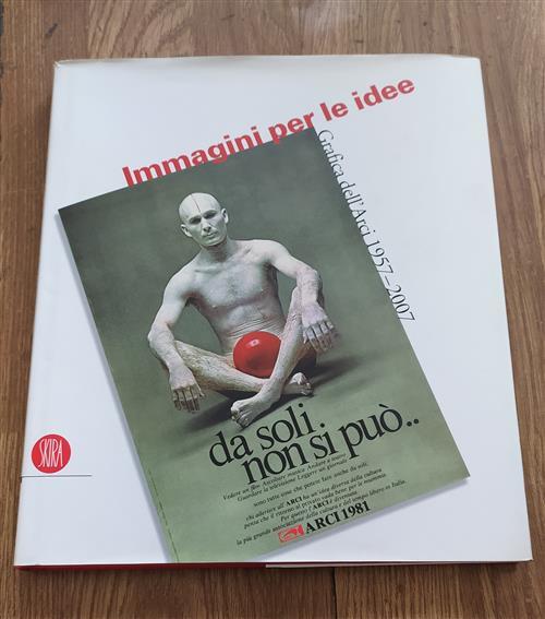 Dare Immagine Alle Idee. Grafica Dell'arci 1957-2007 Luigi Martini Skira 2007