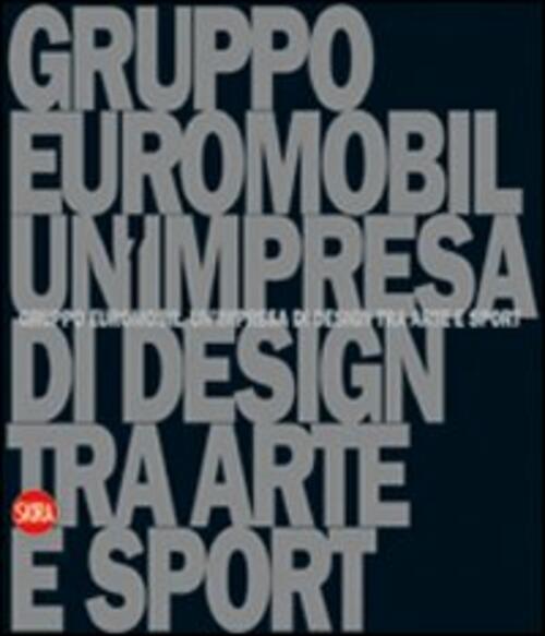 Gruppo Euromobil. Un'impresa Di Design Tra Arte E Sport