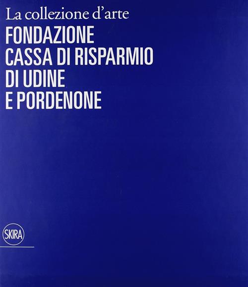 La Collezione D'arte Della Cassa Di Risparmio Di Udine E Pordenone Giuseppe Be